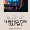 AI for History Creators